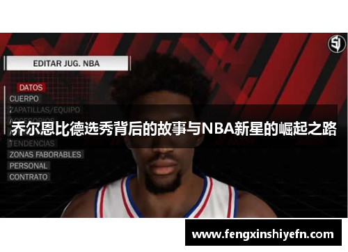 乔尔恩比德选秀背后的故事与NBA新星的崛起之路