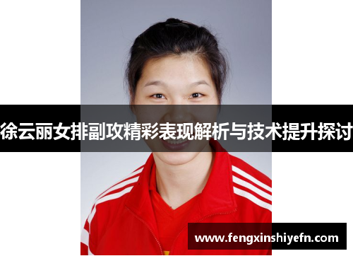 徐云丽女排副攻精彩表现解析与技术提升探讨