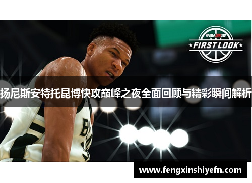 扬尼斯安特托昆博快攻巅峰之夜全面回顾与精彩瞬间解析
