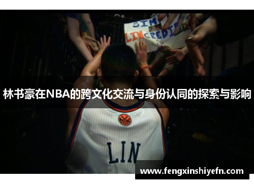 林书豪在NBA的跨文化交流与身份认同的探索与影响