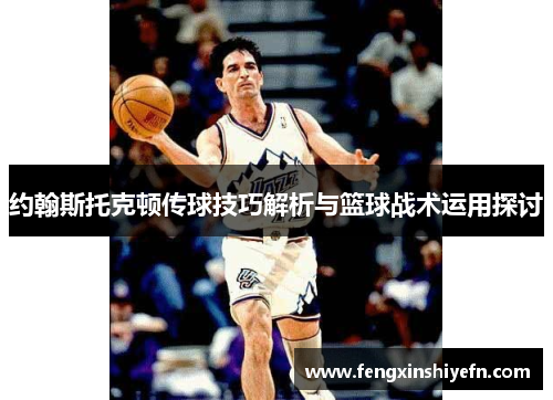 约翰斯托克顿传球技巧解析与篮球战术运用探讨