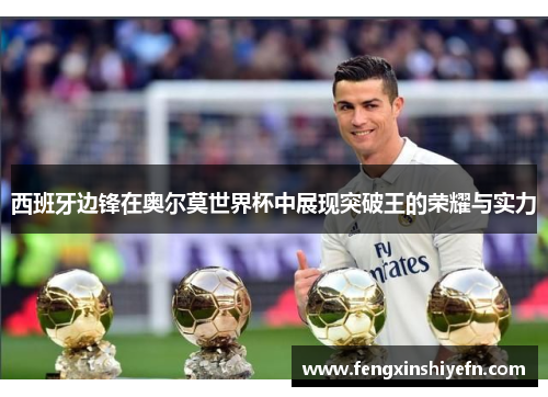 西班牙边锋在奥尔莫世界杯中展现突破王的荣耀与实力