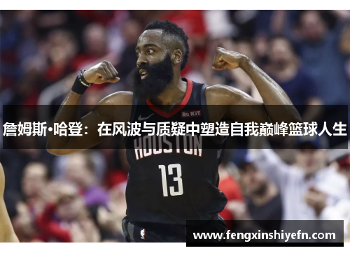 詹姆斯·哈登：在风波与质疑中塑造自我巅峰篮球人生