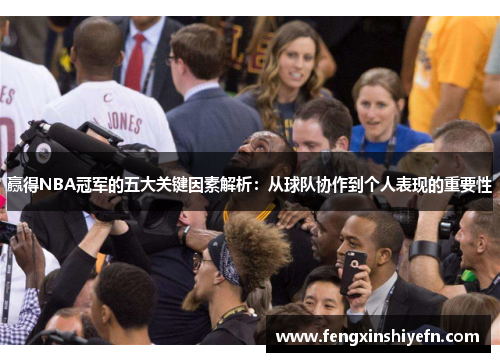 赢得NBA冠军的五大关键因素解析：从球队协作到个人表现的重要性