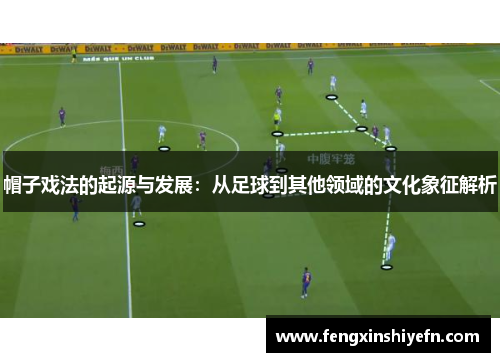 帽子戏法的起源与发展：从足球到其他领域的文化象征解析